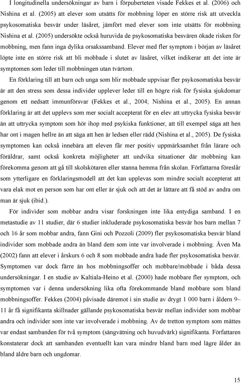 (2005) undersökte också huruvida de psykosomatiska besvären ökade risken för mobbning, men fann inga dylika orsakssamband.