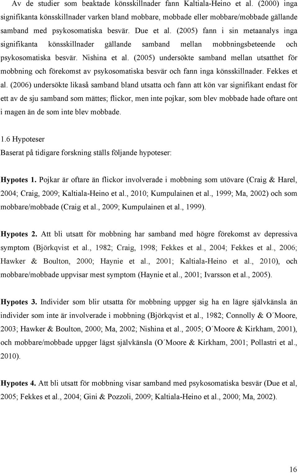 (2005) fann i sin metaanalys inga signifikanta könsskillnader gällande samband mellan mobbningsbeteende och psykosomatiska besvär. Nishina et al.