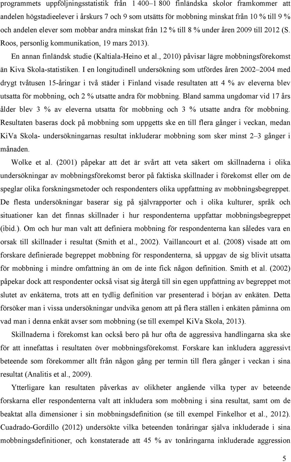 , 2010) påvisar lägre mobbningsförekomst än Kiva Skola-statistiken.