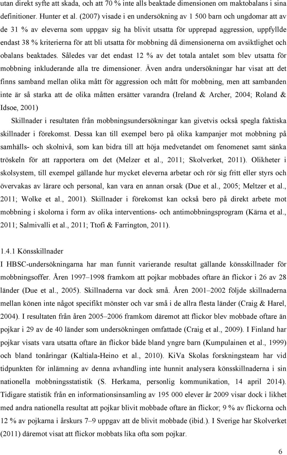 för mobbning då dimensionerna om avsiktlighet och obalans beaktades. Således var det endast 12 % av det totala antalet som blev utsatta för mobbning inkluderande alla tre dimensioner.