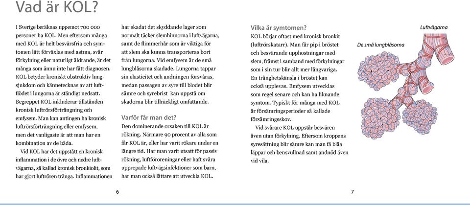 KOL betyder kroniskt obstruktiv lungsjukdom och kännetecknas av att luftflödet i lungorna är ständigt nedsatt. Begreppet KOL inkluderar tillstånden kronisk luftrörsförträngning och emfysem.