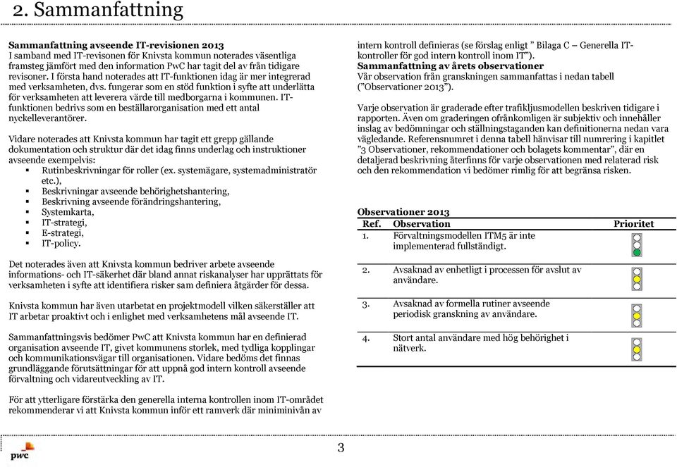 fungerar som en stöd funktion i syfte att underlätta för verksamheten att leverera värde till medborgarna i kommunen.