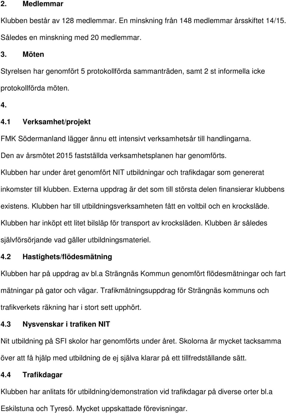 4.1 Verksamhet/projekt FMK Södermanland lägger ännu ett intensivt verksamhetsår till handlingarna. Den av årsmötet 2015 fastställda verksamhetsplanen har genomförts.