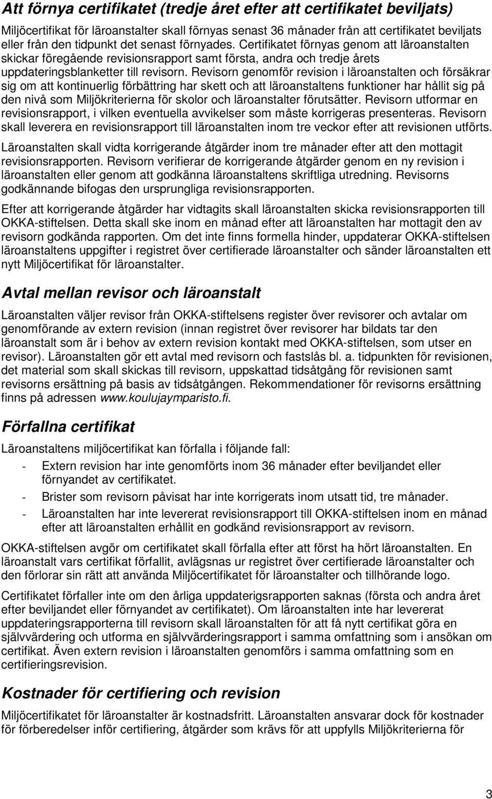 Revisorn genomför revision i läroanstalten och försäkrar sig om att kontinuerlig förbättring har skett och att läroanstaltens funktioner har hållit sig på den nivå som Miljökriterierna för skolor och