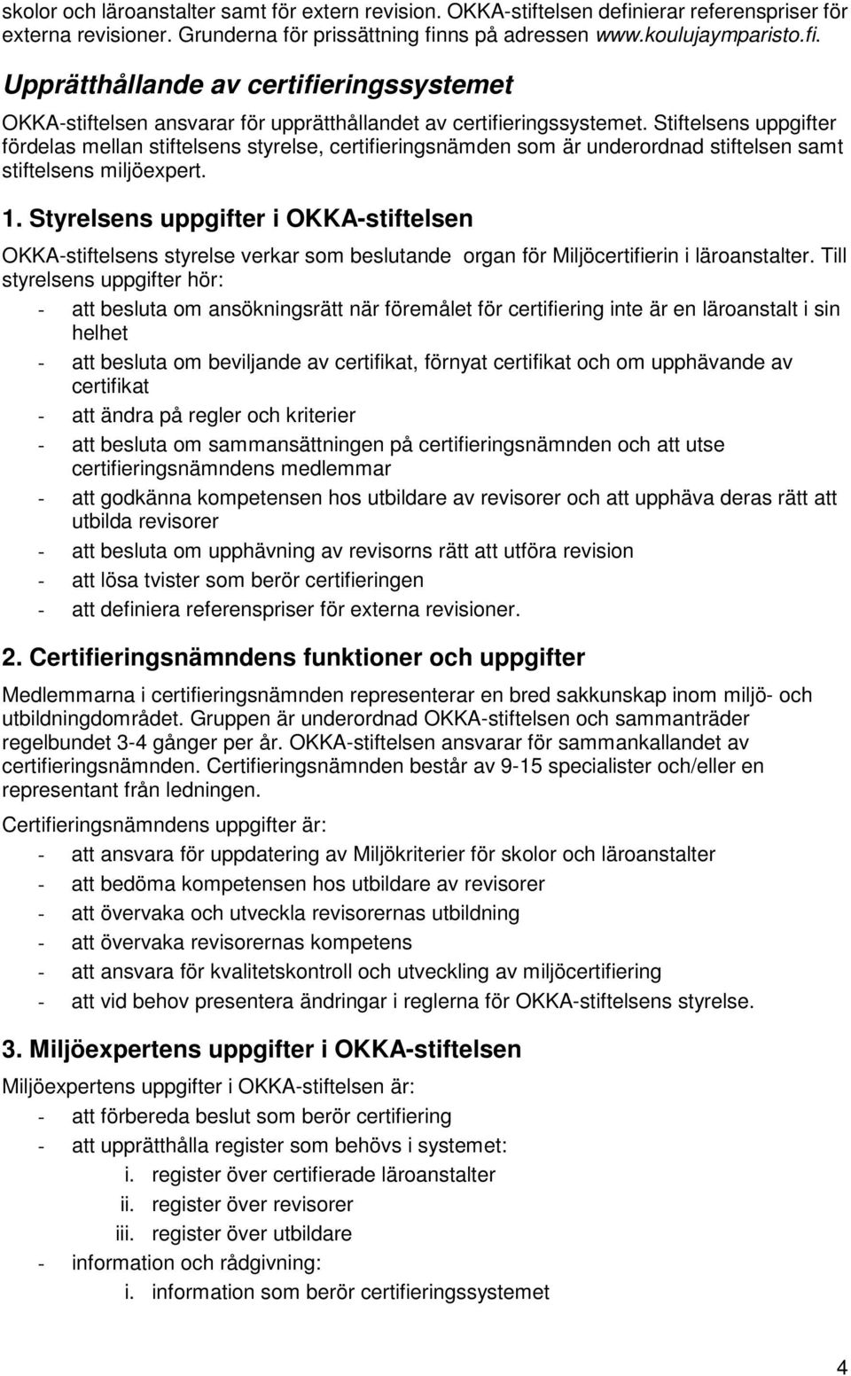 Styrelsens uppgifter i OKKA-stiftelsen OKKA-stiftelsens styrelse verkar som beslutande organ för Miljöcertifierin i läroanstalter.
