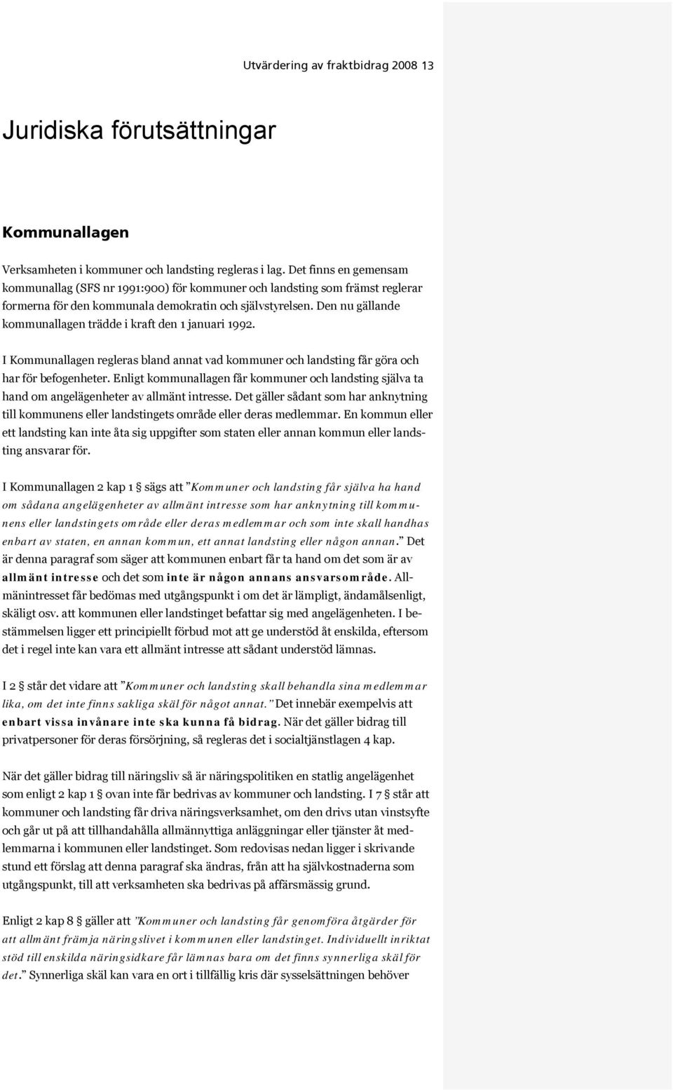 Den nu gällande kommunallagen trädde i kraft den 1 januari 1992. I Kommunallagen regleras bland annat vad kommuner och landsting får göra och har för befogenheter.