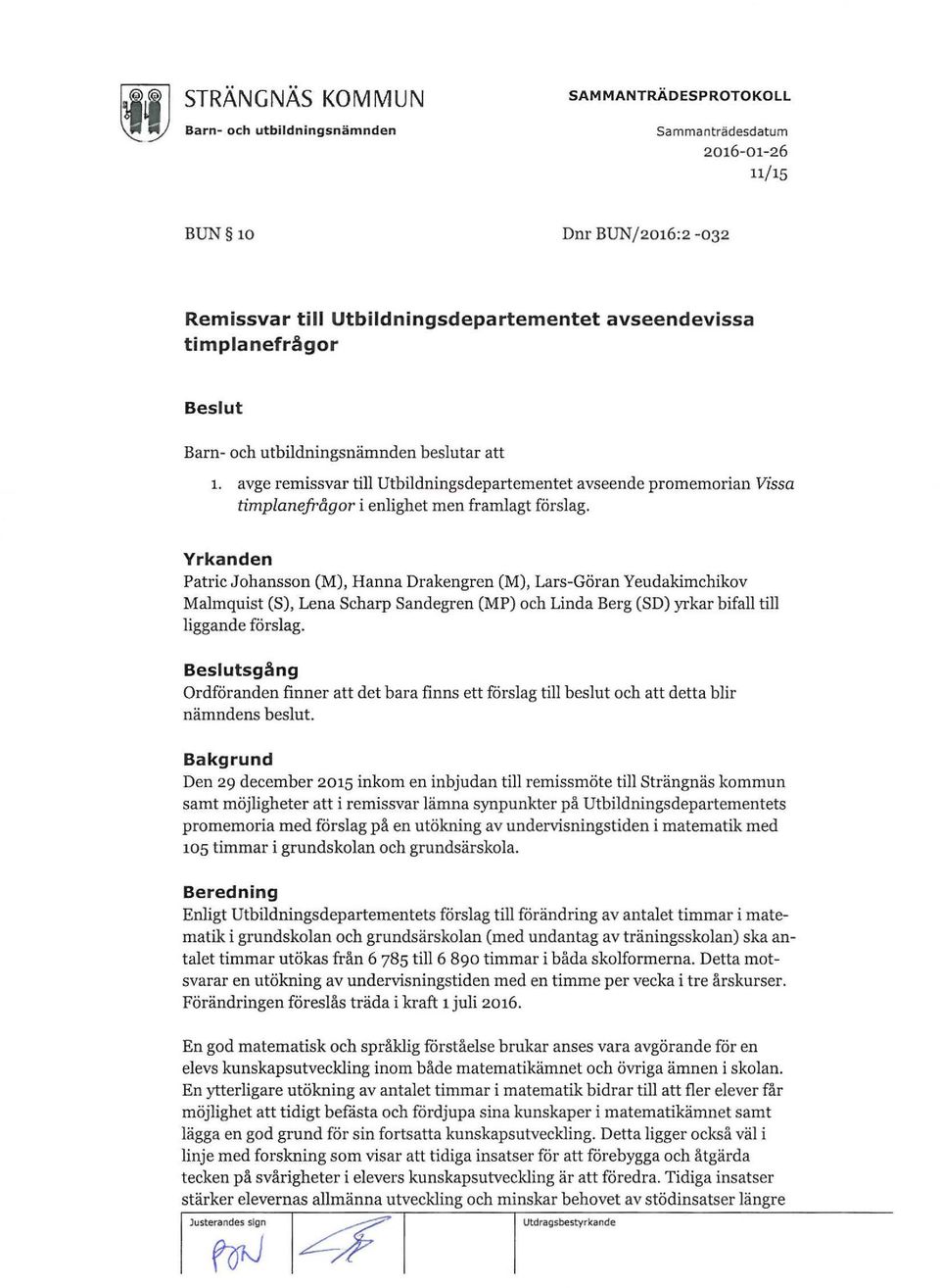 Yrkanden Patric Johansson (M), Hanna Drakengren (M), Lars-Göran Yeudakimchikov Malmquist (S), Lena Scharp Sandegren (MP) och Linda Berg (SD) yrkar bifall till liggande förslag.