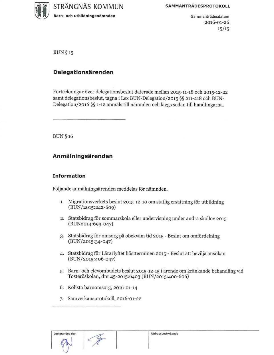 Statsbidrag för sommarskola eller undervisning under andra skollov 2015 (BUN2014:693-047) 3. Statsbidrag för omsorg på obekväm tid 2015 - Beslut om omfördelning (BUN/2015:34-047) 4.