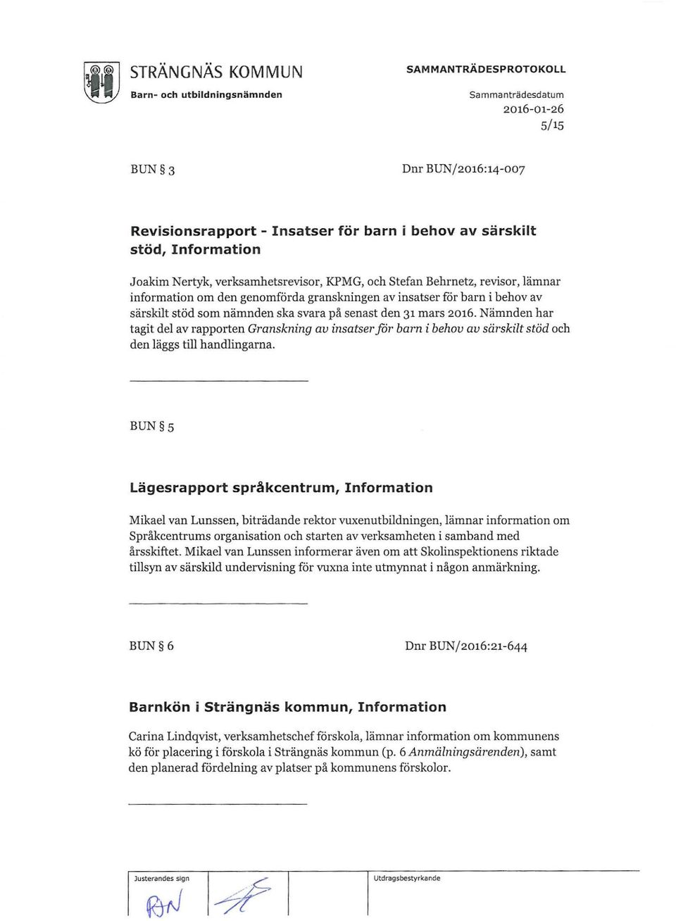 Nämnden har tagit del av rapporten Granskning av insatser för barn i behov av särskilt stöd och den läggs till handlingarna.