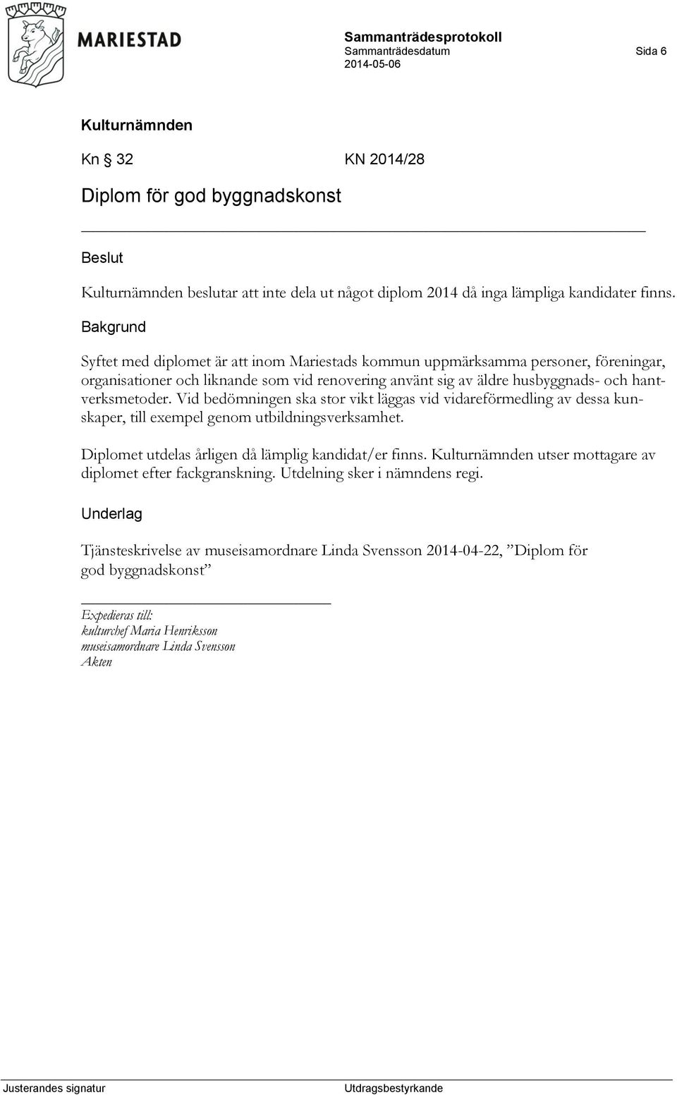 Vid bedömningen ska stor vikt läggas vid vidareförmedling av dessa kunskaper, till exempel genom utbildningsverksamhet. Diplomet utdelas årligen då lämplig kandidat/er finns.