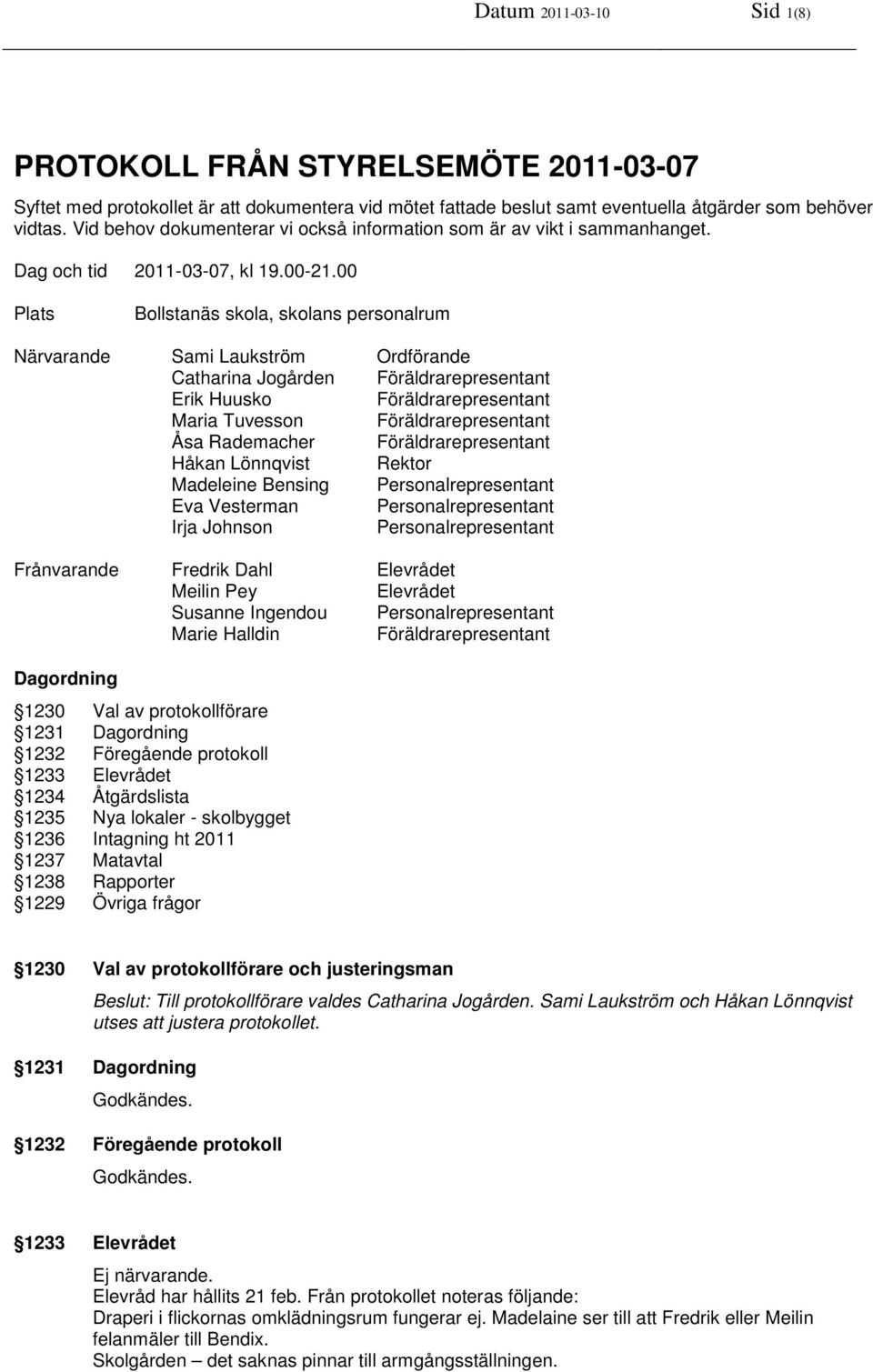 00 Plats Bollstanäs skola, skolans personalrum Närvarande Sami Laukström Ordförande Catharina Jogården Föräldrarepresentant Erik Huusko Föräldrarepresentant Maria Tuvesson Föräldrarepresentant Åsa