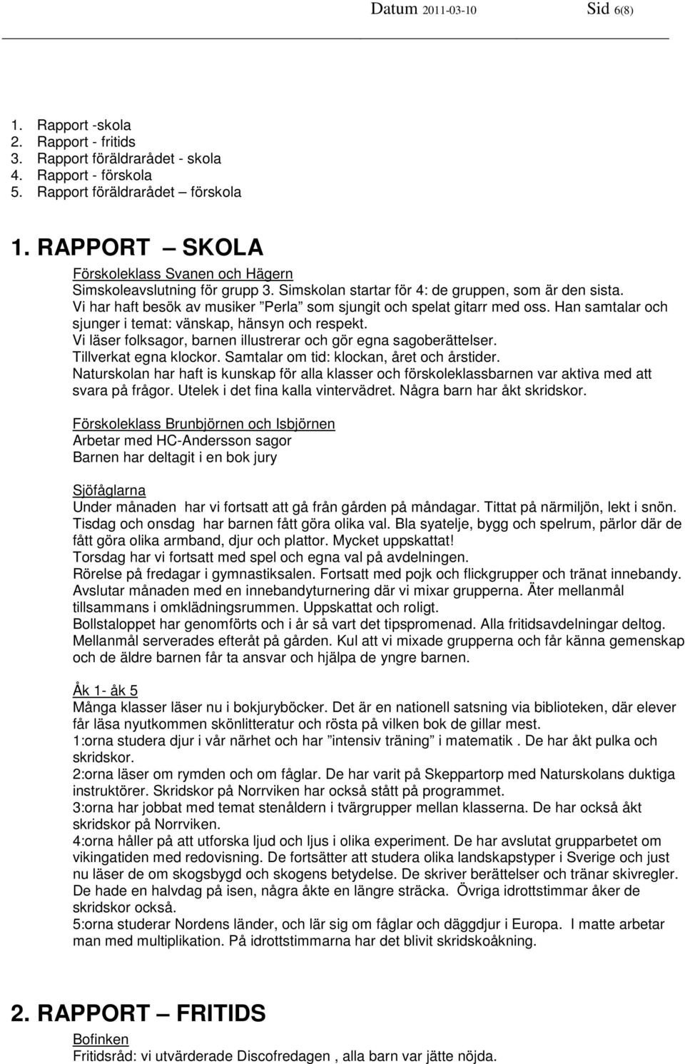 Vi har haft besök av musiker Perla som sjungit och spelat gitarr med oss. Han samtalar och sjunger i temat: vänskap, hänsyn och respekt.