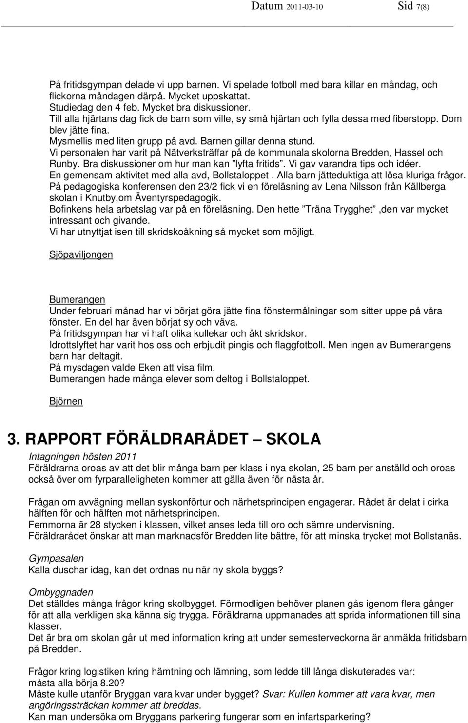 Vi personalen har varit på Nätverksträffar på de kommunala skolorna Bredden, Hassel och Runby. Bra diskussioner om hur man kan lyfta fritids. Vi gav varandra tips och idéer.