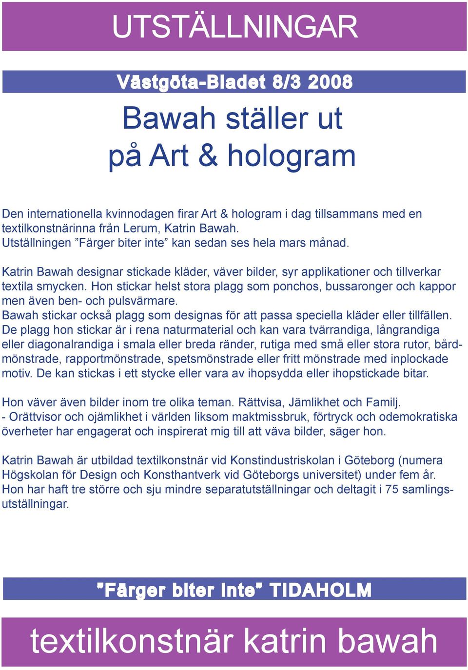 Hon stickar helst stora plagg som ponchos, bussaronger och kappor men även ben- och pulsvärmare. Bawah stickar också plagg som designas för att passa speciella kläder eller tillfällen.