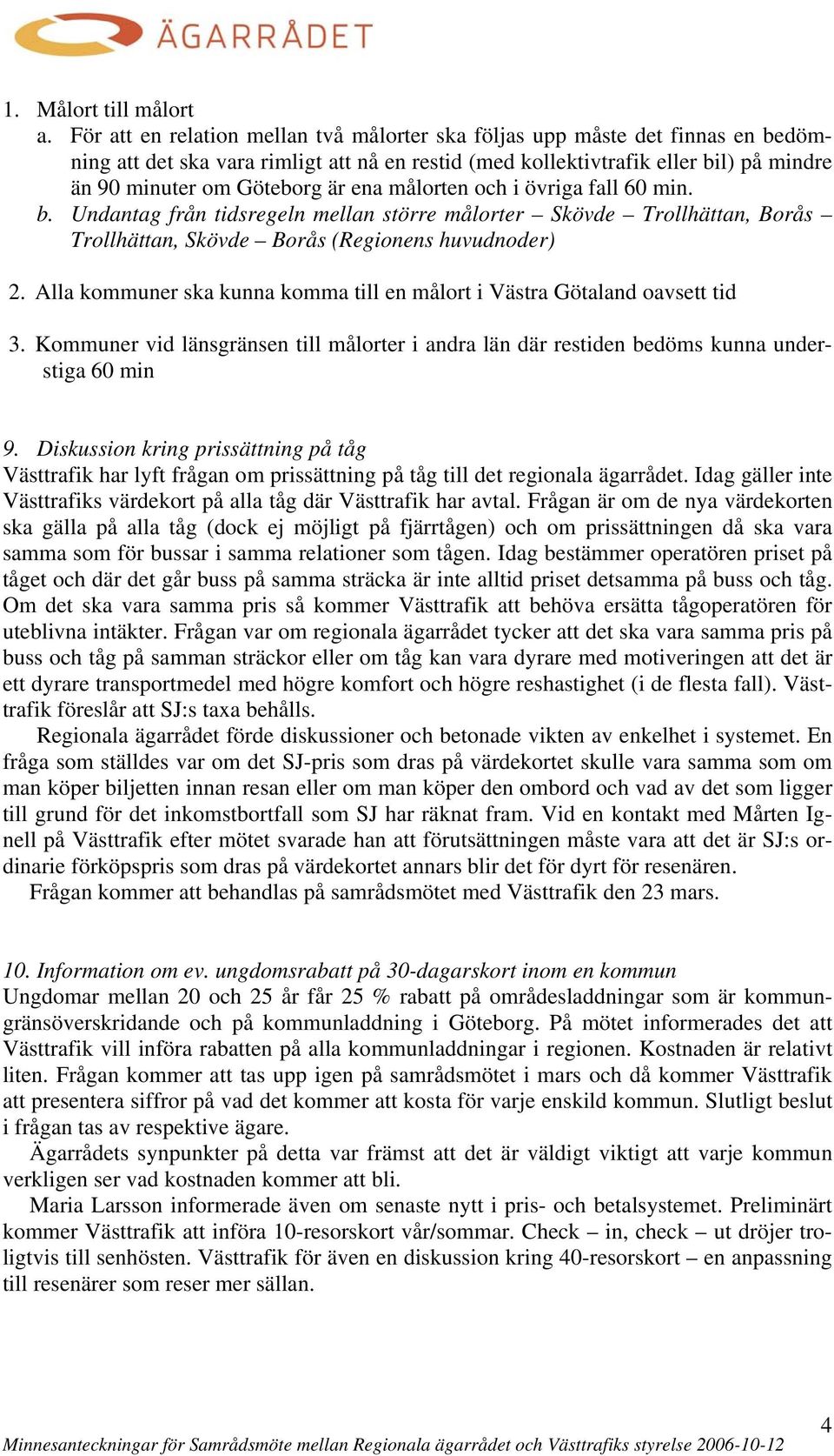 ena målorten och i övriga fall 60 min. b. Undantag från tidsregeln mellan större målorter Skövde Trollhättan, Borås Trollhättan, Skövde Borås (Regionens huvudnoder) 2.