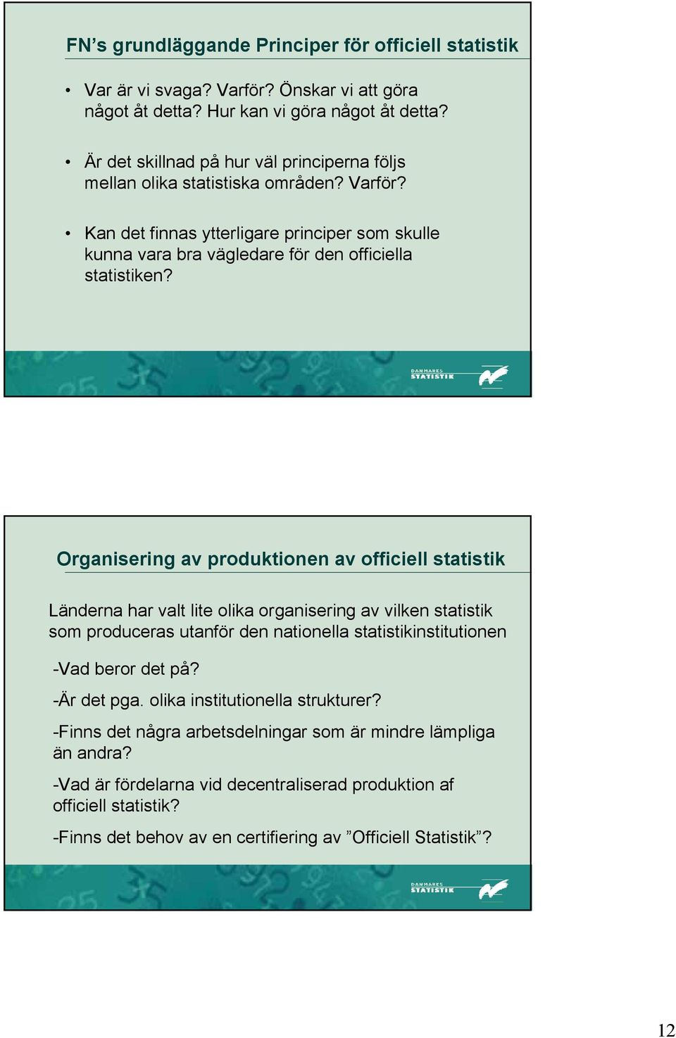 Organisering av produktionen av officiell statistik Länderna har valt lite olika organisering av vilken statistik som produceras utanför den nationella statistikinstitutionen -Vad beror det på?