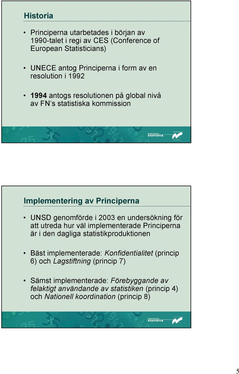 undersökning för att utreda hur väl implementerade Principerna är i den dagliga statistikproduktionen Bäst implementerade: Konfidentialitet (princip