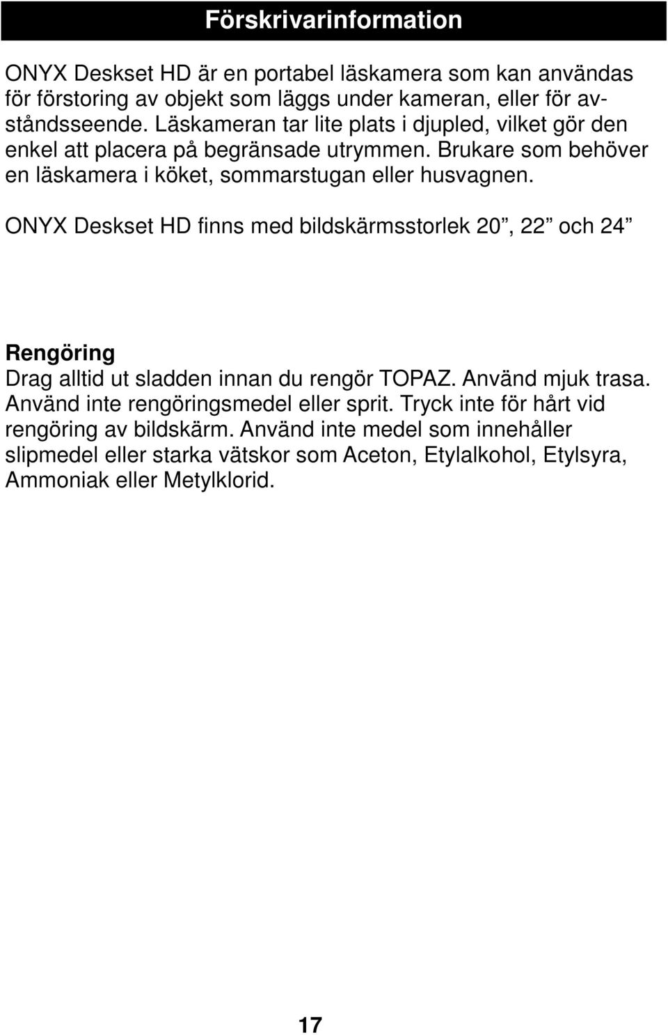 ONYX Deskset HD finns med bildskärmsstorlek 20, 22 och 24 Rengöring Drag alltid ut sladden innan du rengör TOPAZ. Använd mjuk trasa.