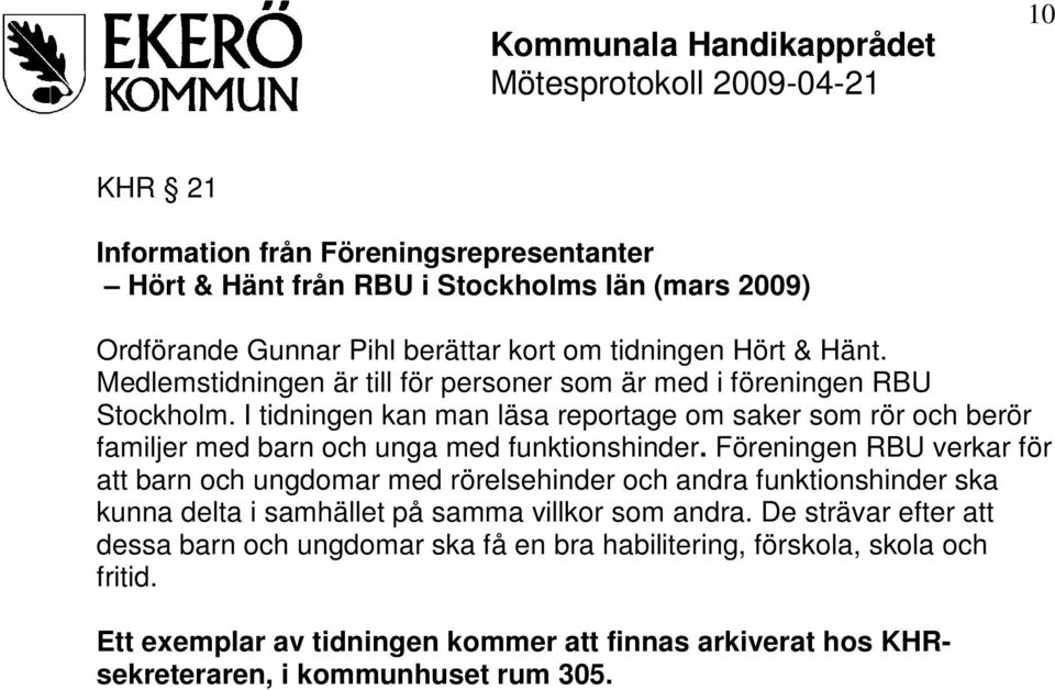 I tidningen kan man läsa reportage om saker som rör och berör familjer med barn och unga med funktionshinder.