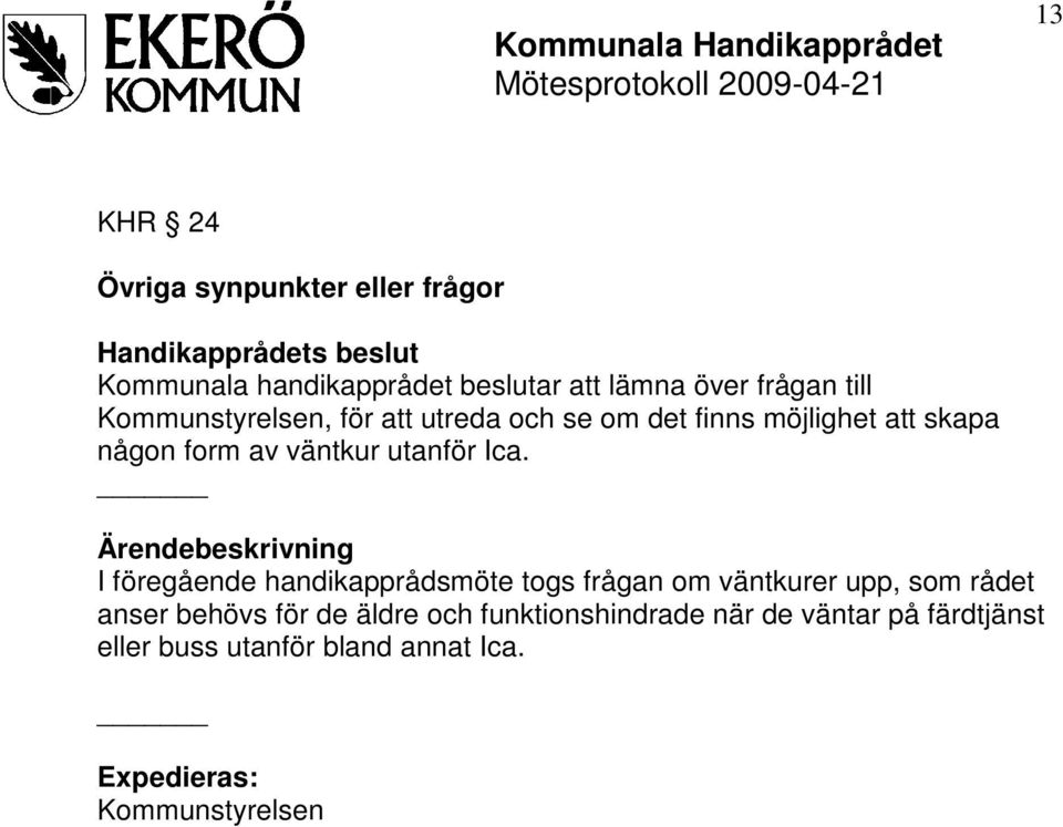 Ica. Ärendebeskrivning I föregående handikapprådsmöte togs frågan om väntkurer upp, som rådet anser behövs för de