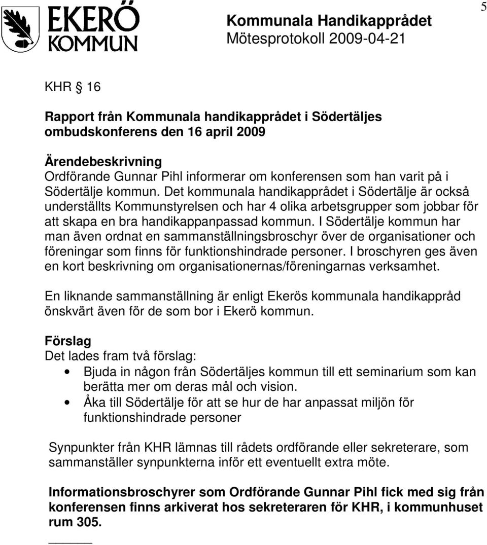 I Södertälje kommun har man även ordnat en sammanställningsbroschyr över de organisationer och föreningar som finns för funktionshindrade personer.