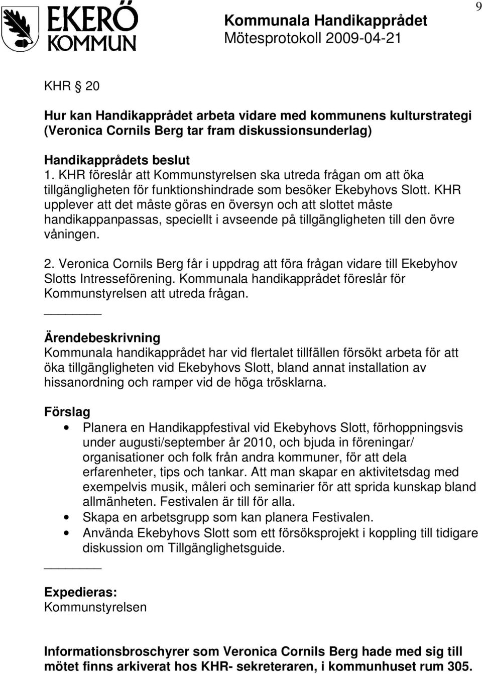 KHR upplever att det måste göras en översyn och att slottet måste handikappanpassas, speciellt i avseende på tillgängligheten till den övre våningen. 2.