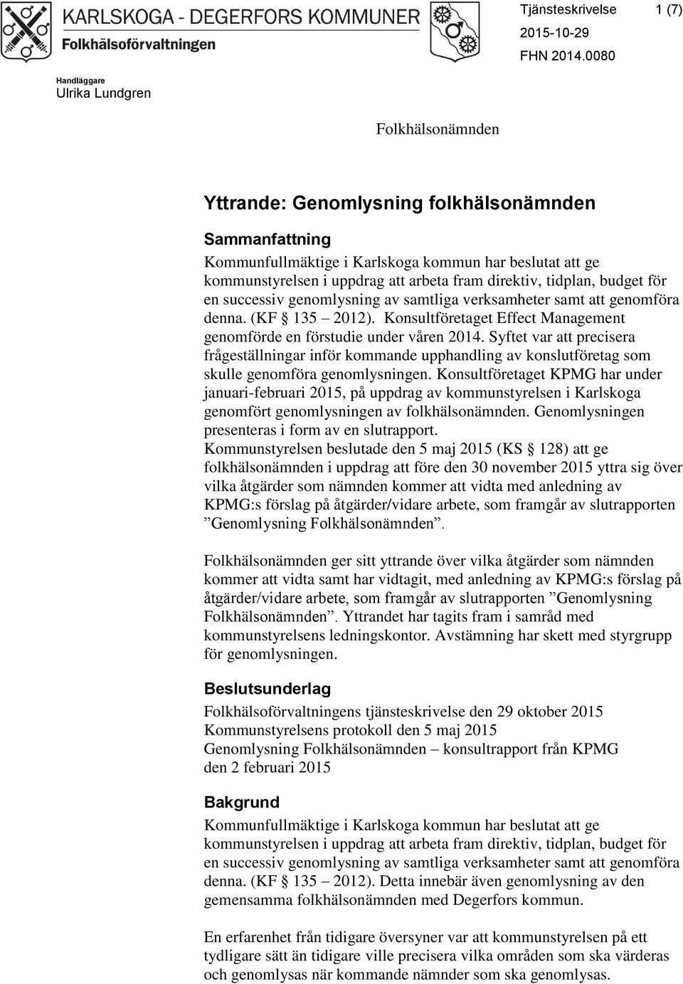 fram direktiv, tidplan, budget för en successiv genomlysning av samtliga verksamheter samt att genomföra denna. (KF 135 2012).