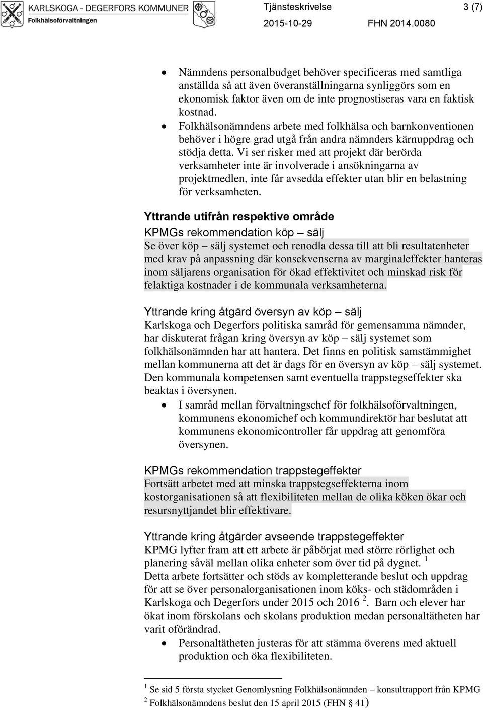 Vi ser risker med att projekt där berörda verksamheter inte är involverade i ansökningarna av projektmedlen, inte får avsedda effekter utan blir en belastning för verksamheten.