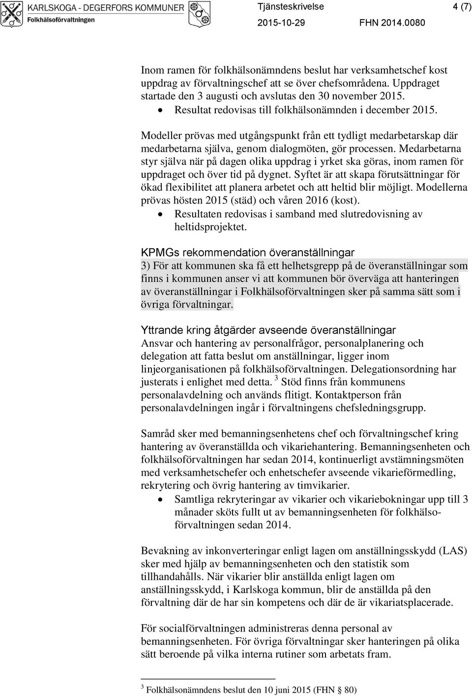 Modeller prövas med utgångspunkt från ett tydligt medarbetarskap där medarbetarna själva, genom dialogmöten, gör processen.