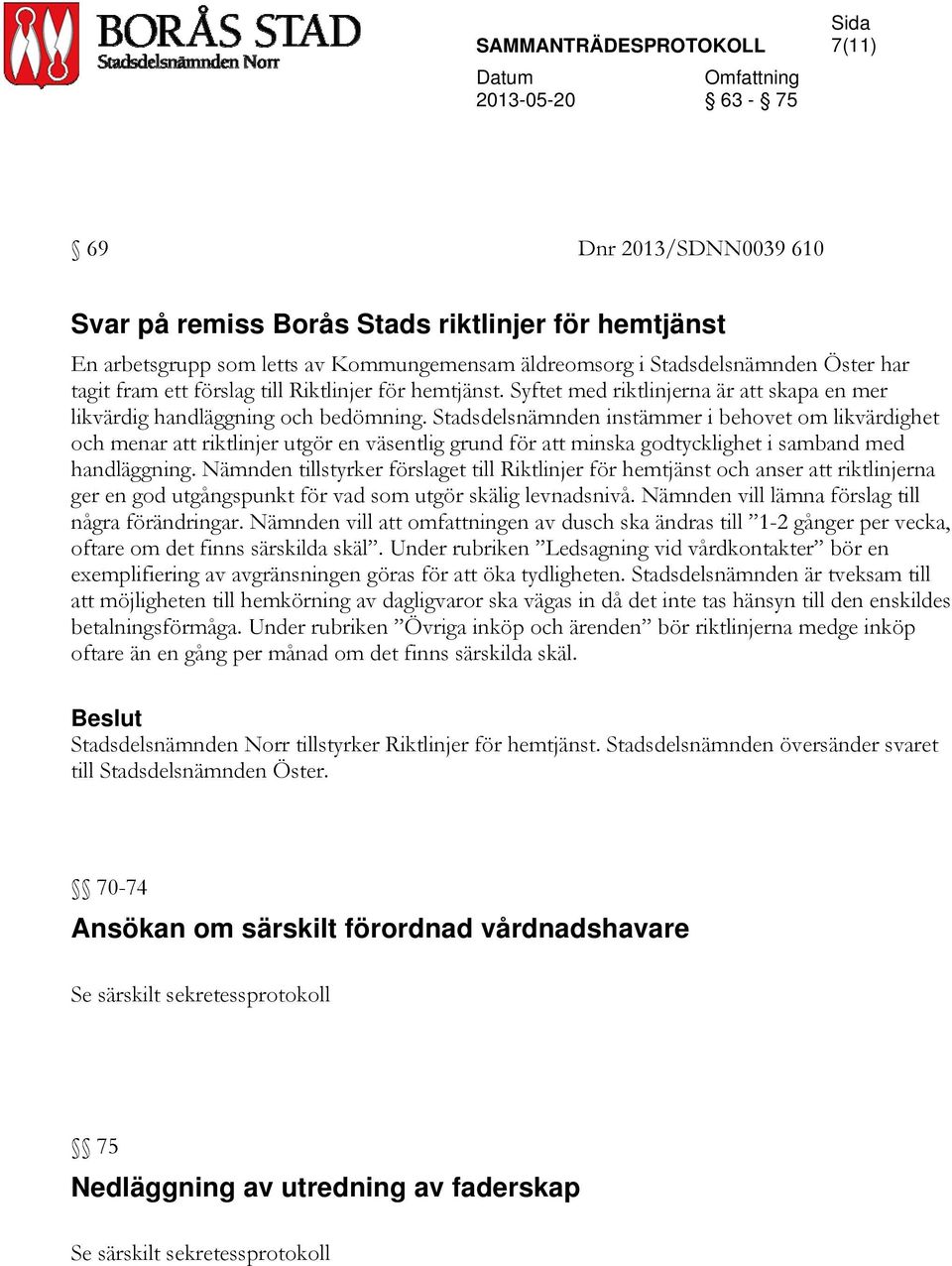 Stadsdelsnämnden instämmer i behovet om likvärdighet och menar att riktlinjer utgör en väsentlig grund för att minska godtycklighet i samband med handläggning.