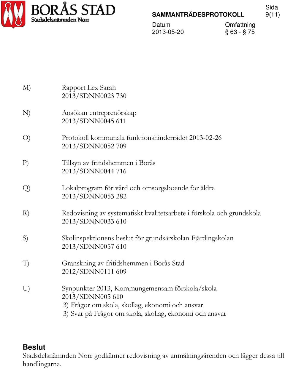 Skolinspektionens beslut för grundsärskolan Fjärdingskolan 2013/SDNN0057 610 T) Granskning av fritidshemmen i Borås Stad 2012/SDNN0111 609 U) Synpunkter 2013, Kommungemensam förskola/skola