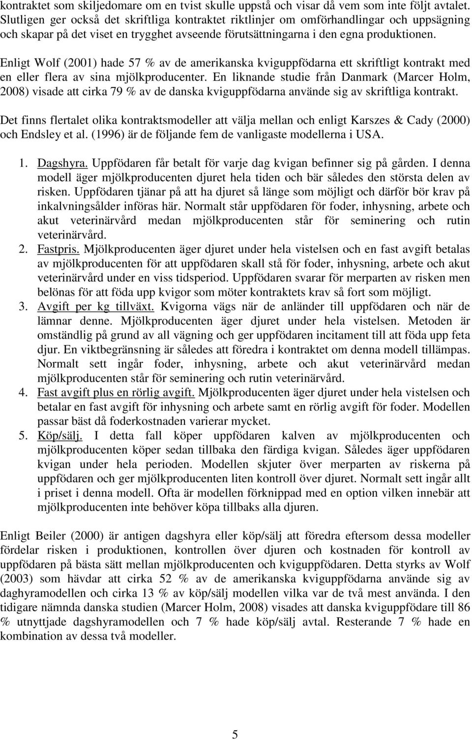 Enligt Wolf (2001) hade 57 % av de amerikanska kviguppfödarna ett skriftligt kontrakt med en eller flera av sina mjölkproducenter.