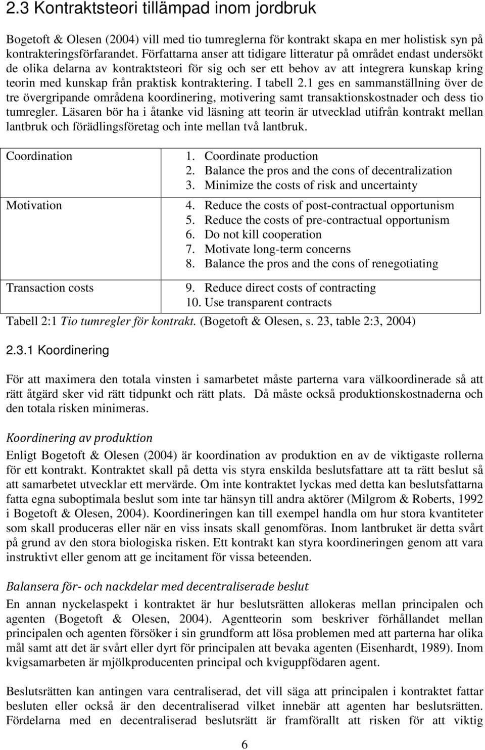 kontraktering. I tabell 2.1 ges en sammanställning över de tre övergripande områdena koordinering, motivering samt transaktionskostnader och dess tio tumregler.