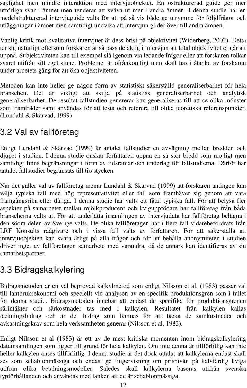 Vanlig kritik mot kvalitativa intervjuer är dess brist på objektivitet (Widerberg, 2002).