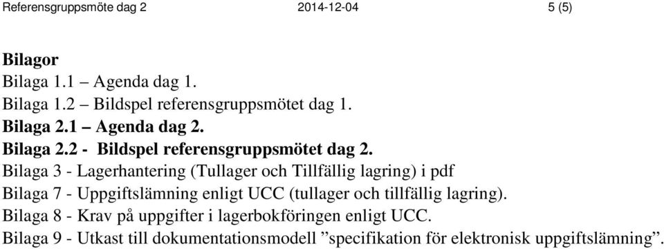 Bilaga 3 - Lagerhantering (Tullager och Tillfällig lagring) i pdf Bilaga 7 - Uppgiftslämning enligt UCC (tullager och