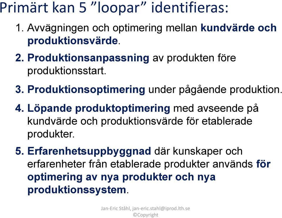 Löpande produktoptimering med avseende på kundvärde och produktionsvärde för etablerade produkter. 5.