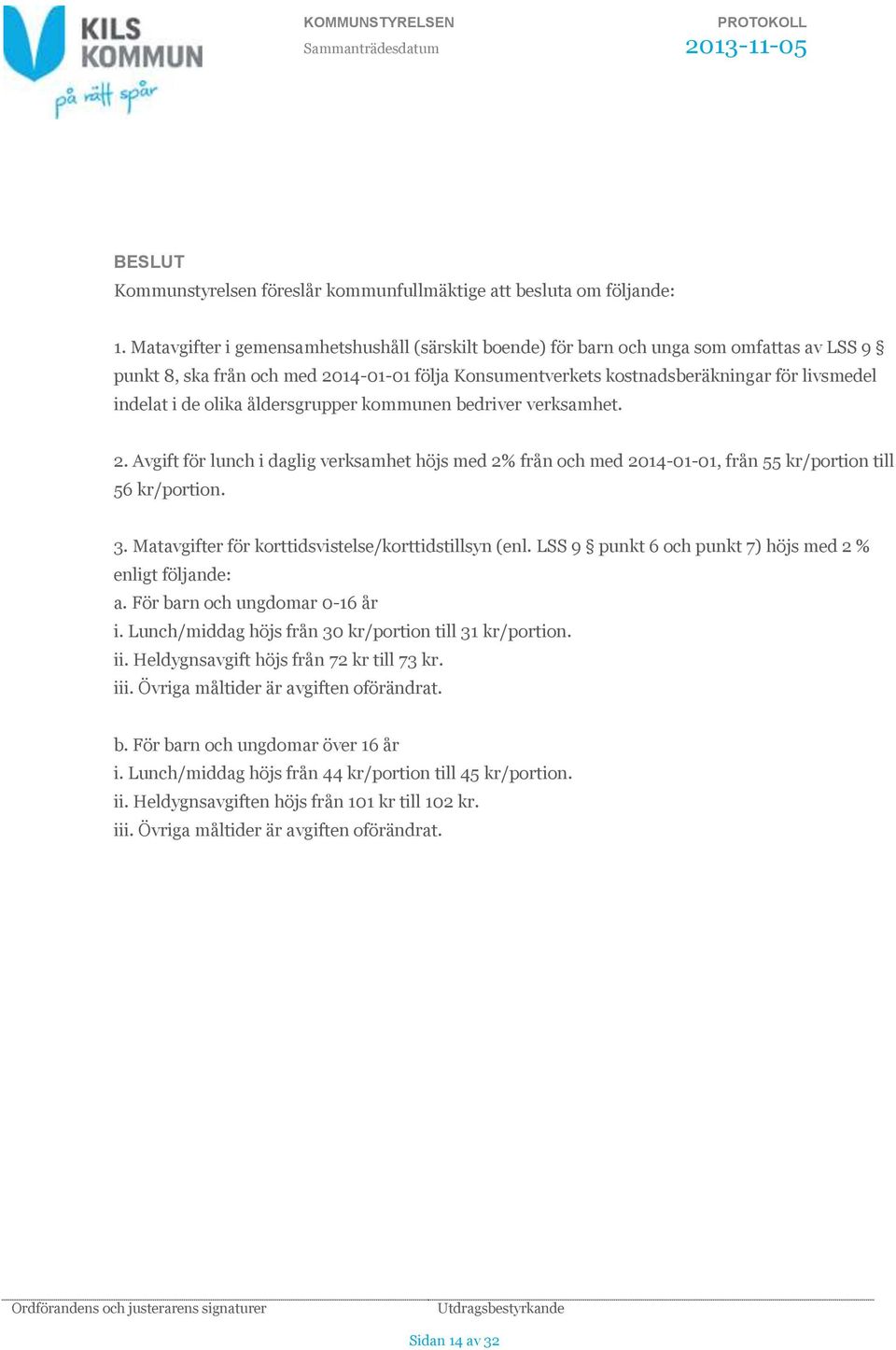 olika åldersgrupper kommunen bedriver verksamhet. 2. Avgift för lunch i daglig verksamhet höjs med 2% från och med 2014-01-01, från 55 kr/portion till 56 kr/portion. 3.