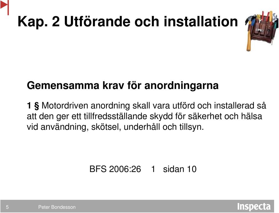 installerad så att den ger ett tillfredsställande skydd för