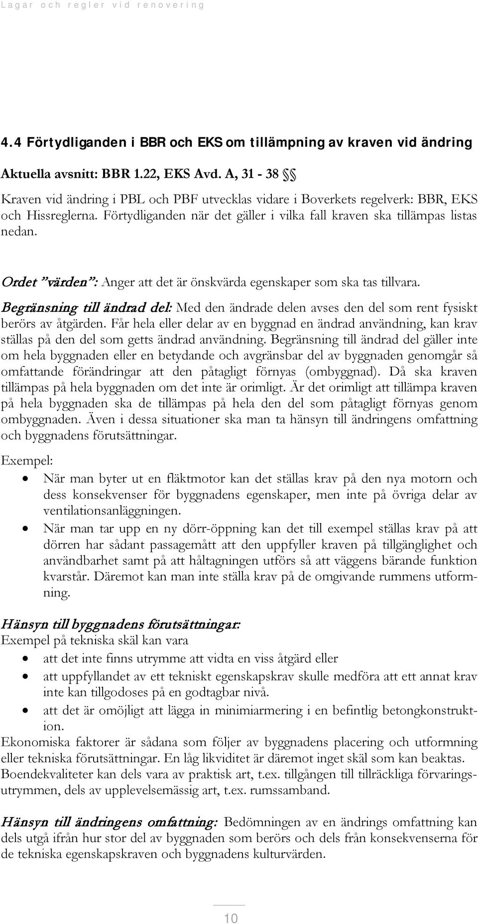 Ordet värden : Anger att det är önskvärda egenskaper som ska tas tillvara. Begränsning till ändrad del: Med den ändrade delen avses den del som rent fysiskt berörs av åtgärden.