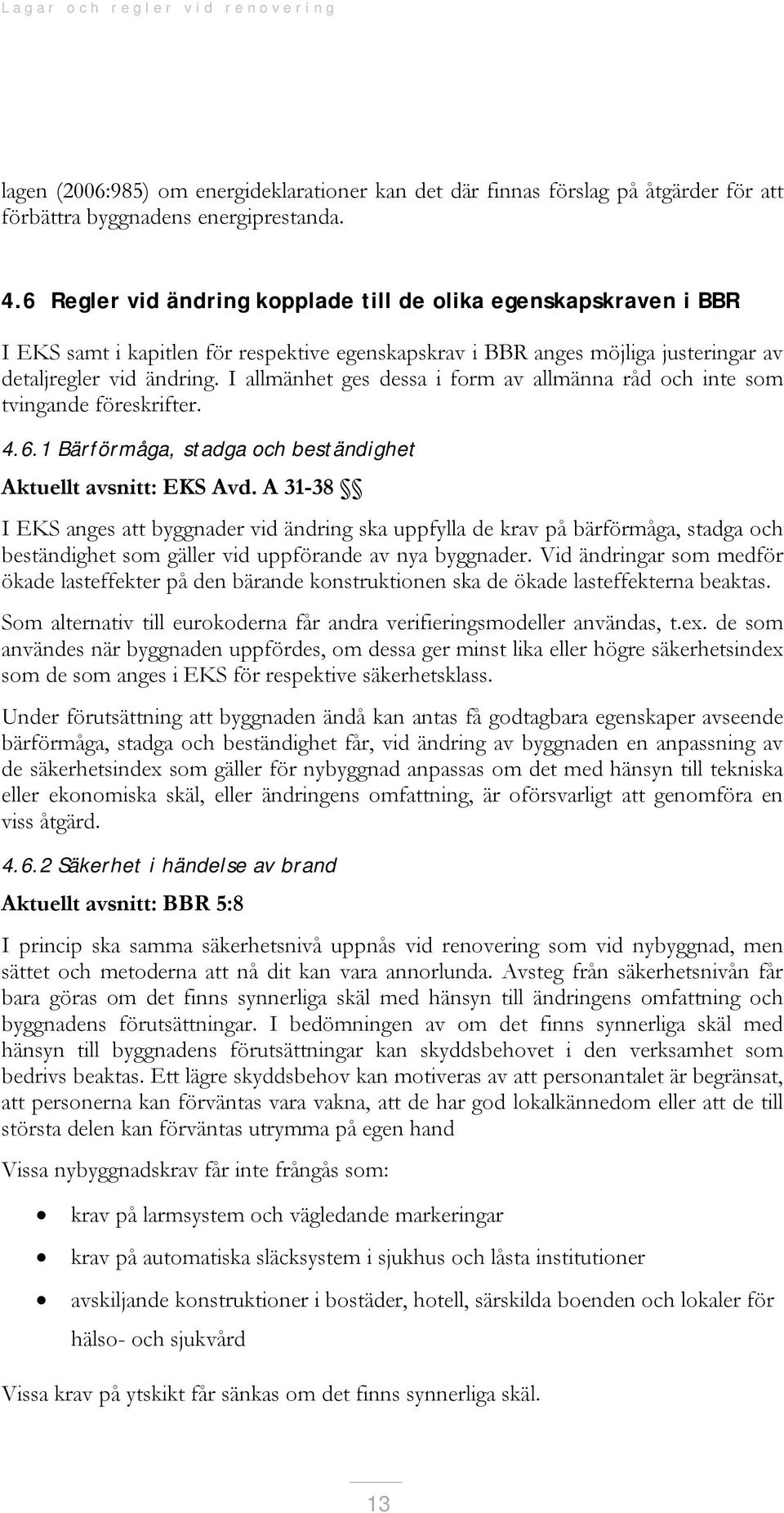 I allmänhet ges dessa i form av allmänna råd och inte som tvingande föreskrifter. 4.6.1 Bärförmåga, stadga och beständighet Aktuellt avsnitt: EKS Avd.