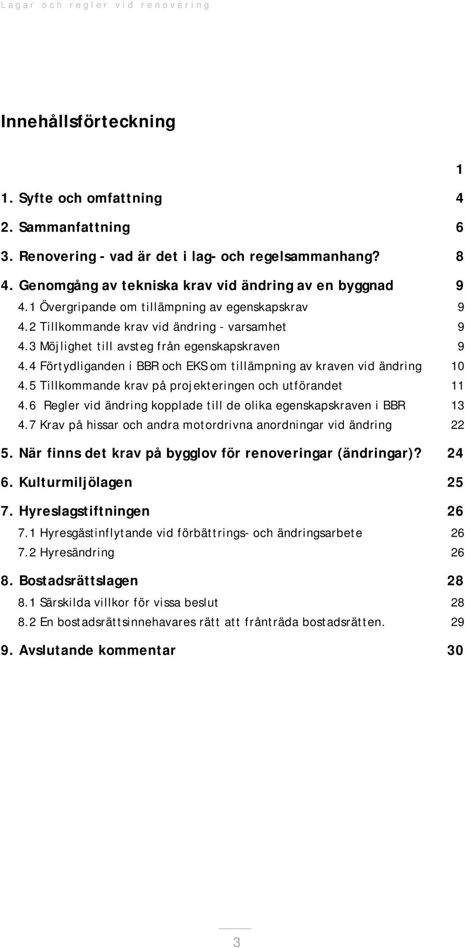 4 Förtydliganden i BBR och EKS om tillämpning av kraven vid ändring 10 4.5 Tillkommande krav på projekteringen och utförandet 11 4.