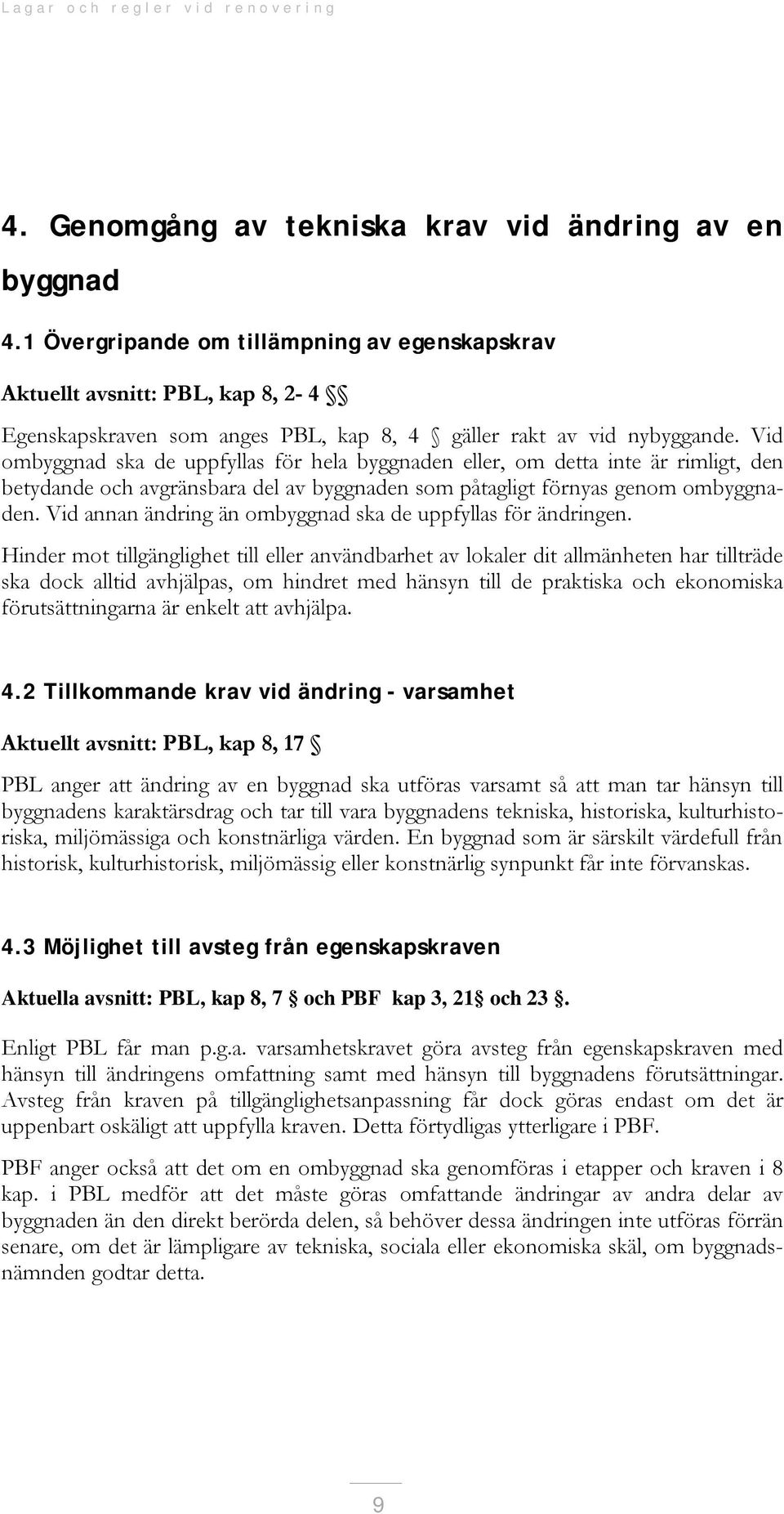 Vid ombyggnad ska de uppfyllas för hela byggnaden eller, om detta inte är rimligt, den betydande och avgränsbara del av byggnaden som påtagligt förnyas genom ombyggnaden.