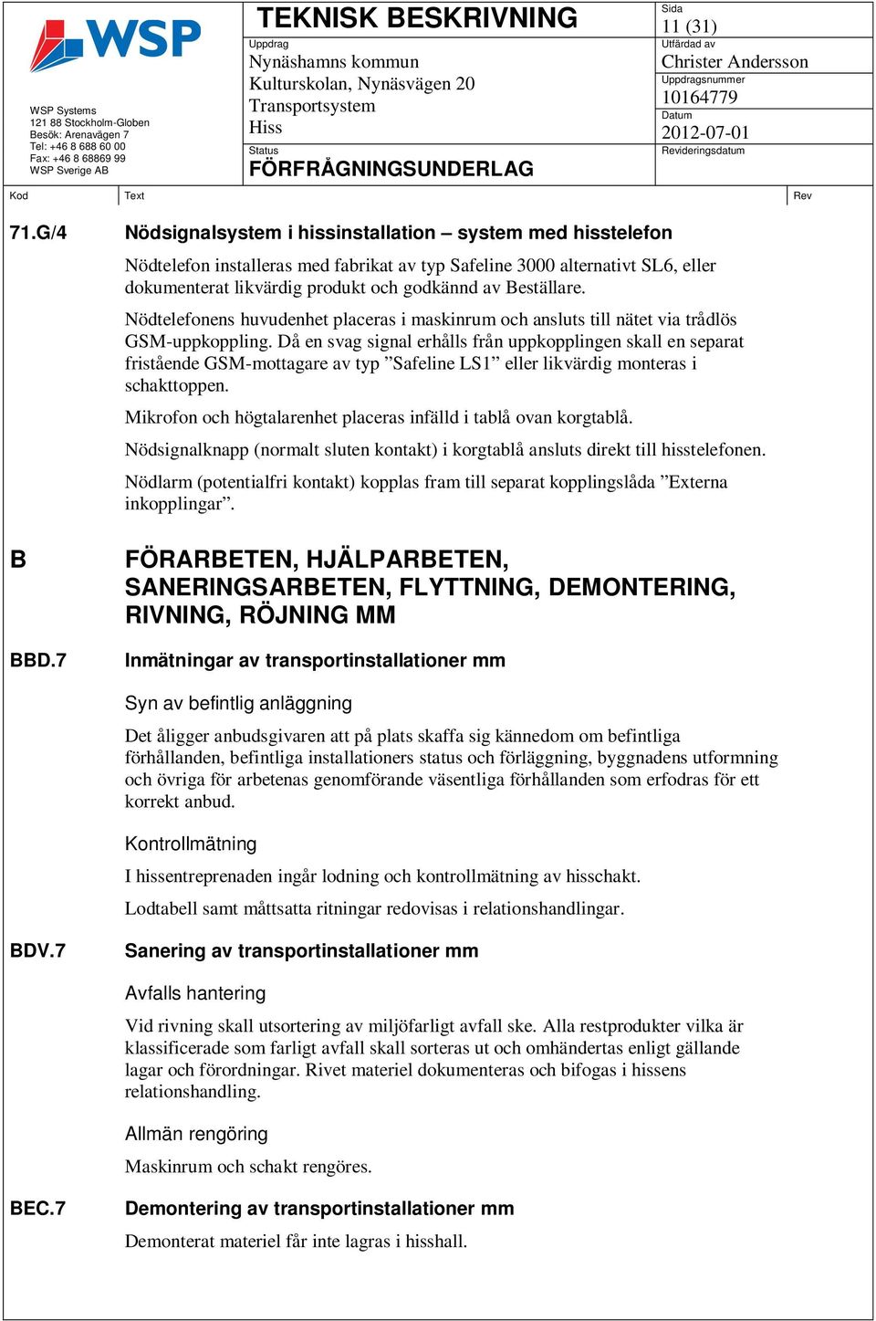 Nödtelefonens huvudenhet placeras i maskinrum och ansluts till nätet via trådlös GSM-uppkoppling.