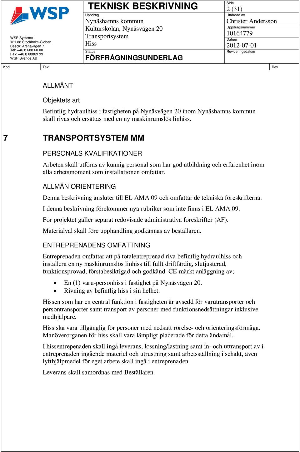 ALLMÄN ORIENTERING Denna beskrivning ansluter till EL AMA 09 och omfattar de tekniska föreskrifterna. I denna beskrivning förekommer nya rubriker som inte finns i EL AMA 09.