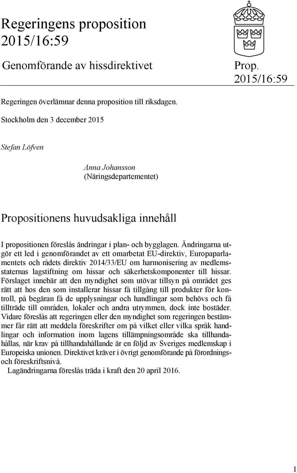 Ändringarna utgör ett led i genomförandet av ett omarbetat EU-direktiv, Europaparlamentets och rådets direktiv 2014/33/EU om harmonisering av medlemsstaternas lagstiftning om hissar och