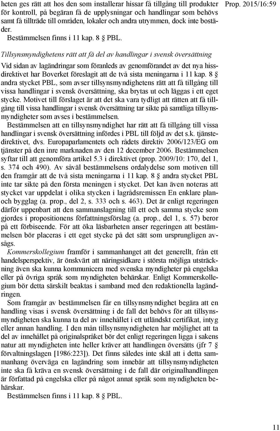 2015/16:59 Tillsynsmyndighetens rätt att få del av handlingar i svensk översättning Vid sidan av lagändringar som föranleds av genomförandet av det nya hissdirektivet har Boverket föreslagit att de