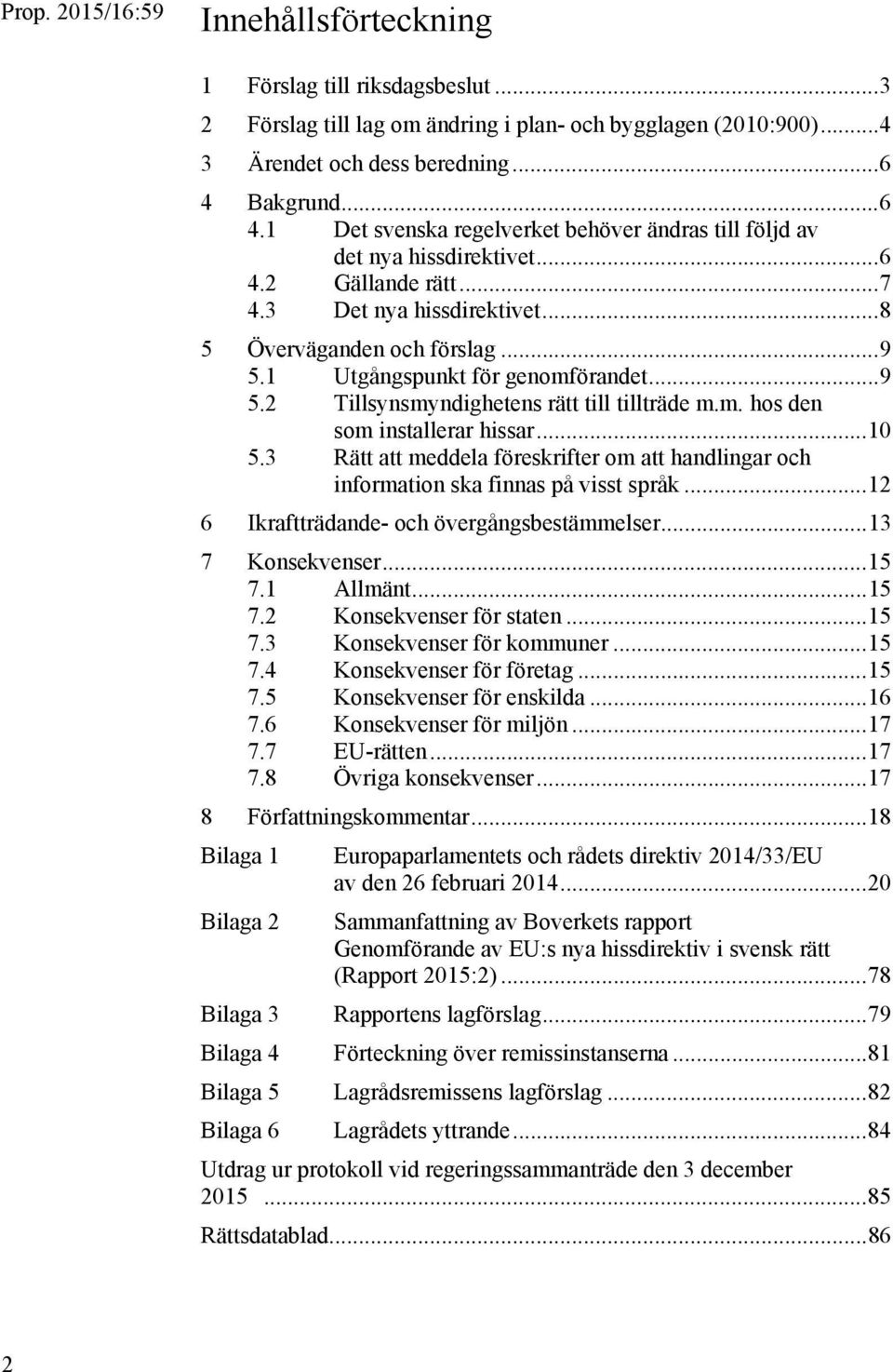 1 Utgångspunkt för genomförandet... 9 5.2 Tillsynsmyndighetens rätt till tillträde m.m. hos den som installerar hissar... 10 5.