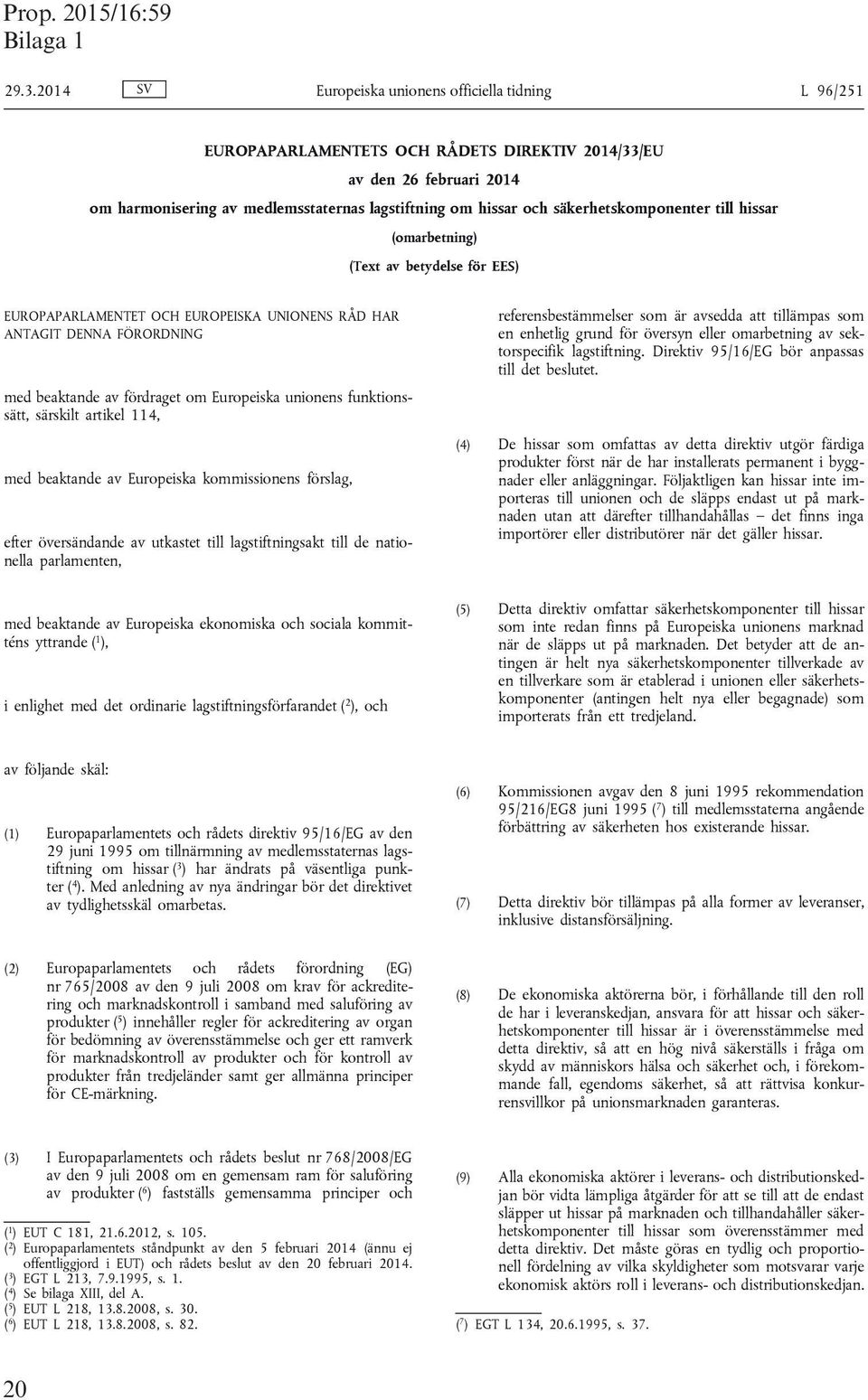 funktionssätt, särskilt artikel 114, med beaktande av Europeiska kommissionens förslag, efter översändande av utkastet till lagstiftningsakt till de nationella parlamenten, referensbestämmelser som