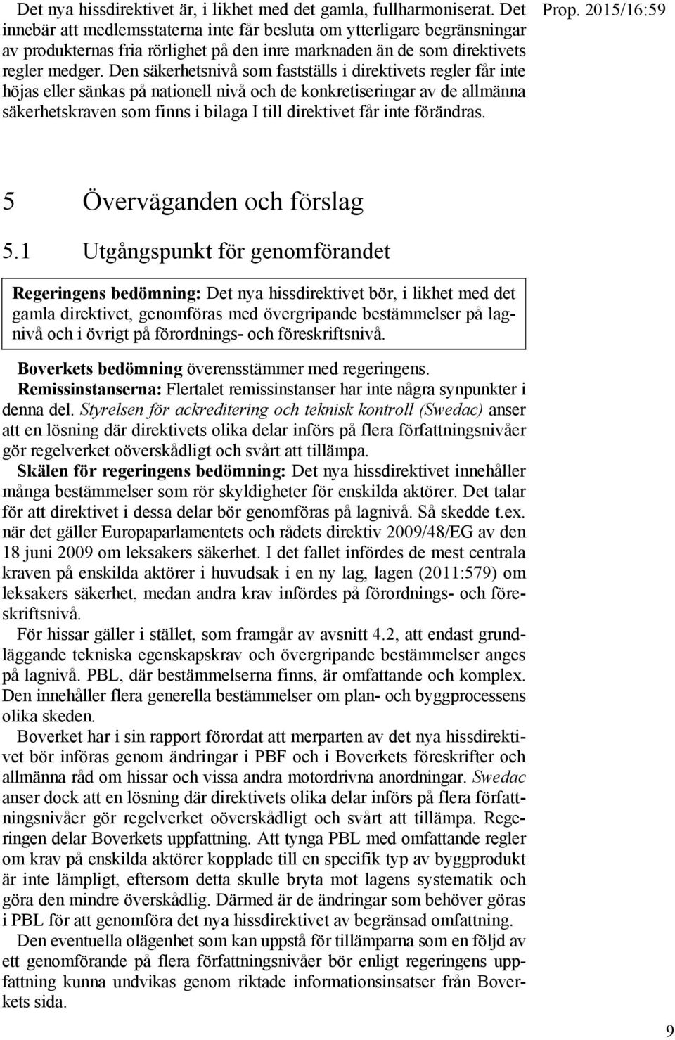 Den säkerhetsnivå som fastställs i direktivets regler får inte höjas eller sänkas på nationell nivå och de konkretiseringar av de allmänna säkerhetskraven som finns i bilaga I till direktivet får