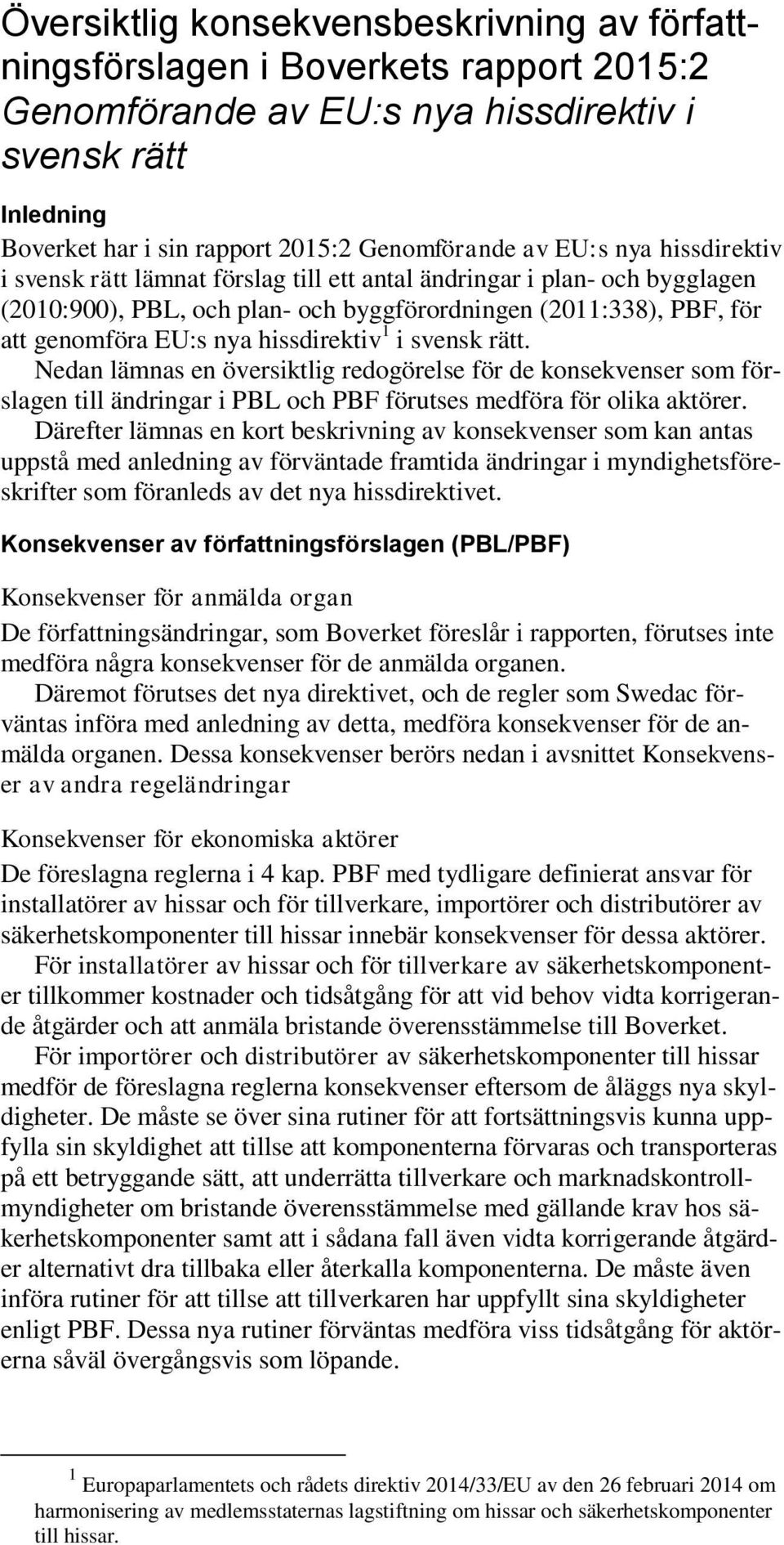 hissdirektiv 1 i svensk rätt. Nedan lämnas en översiktlig redogörelse för de konsekvenser som förslagen till ändringar i PBL och PBF förutses medföra för olika aktörer.